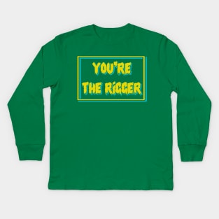 YOU'RE THE RIGGER Kids Long Sleeve T-Shirt